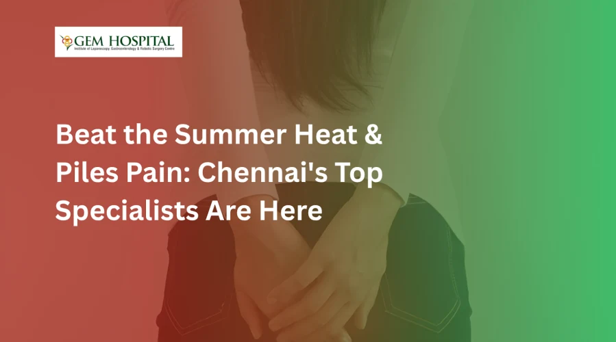 Beat the Summer Heat & Piles Pain: Chennai's Top Specialists Are Here