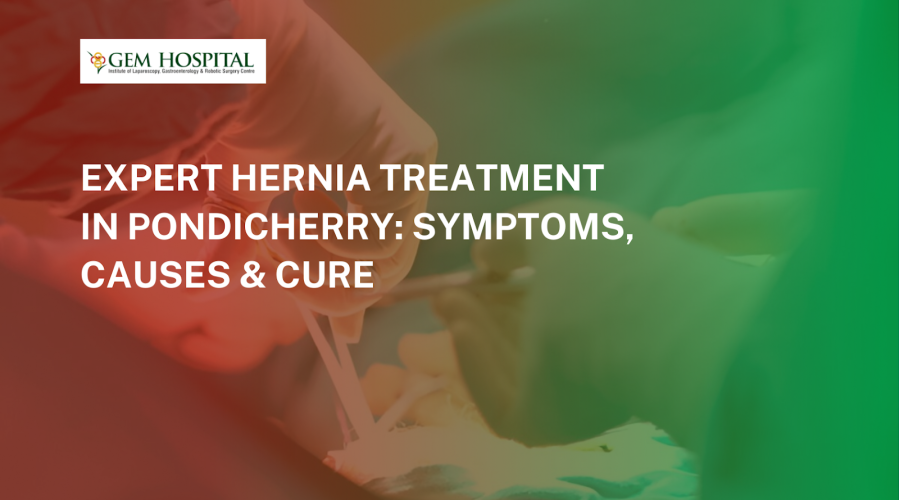 Expert Hernia Treatment in Pondicherry: Symptoms, Causes & Cure