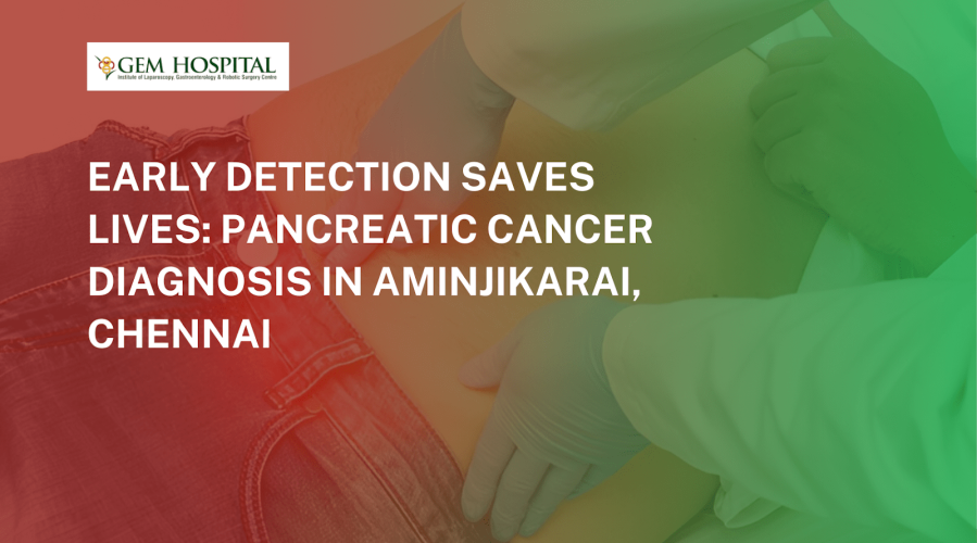 Early Detection Saves Lives: Pancreatic Cancer Diagnosis in Aminjikarai, Chennai
