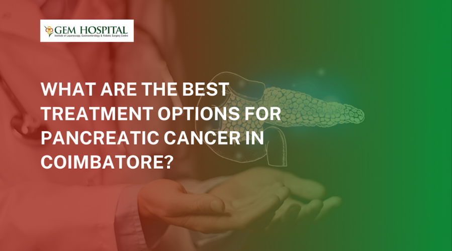 What Are the Best Treatment Options for Pancreatic Cancer in Coimbatore?