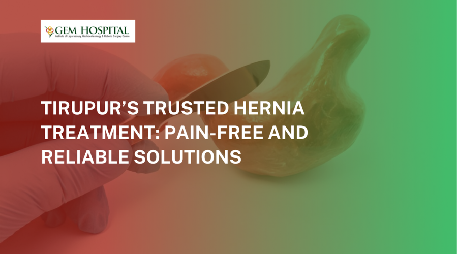 Tirupur’s Trusted Hernia Treatment: Pain-Free and Reliable Solutions