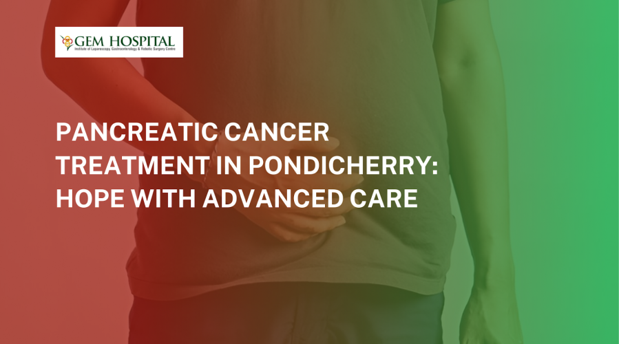 Pancreatic Cancer Treatment in Pondicherry: Hope with Advanced Care
