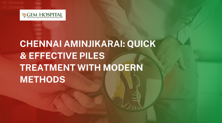 Chennai Aminjikarai: Quick & Effective Piles Treatment with Modern Methods