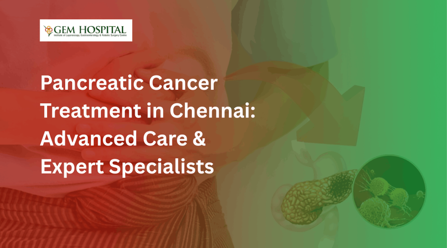 Pancreatic Cancer Treatment in Chennai: Advanced Care & Expert Specialists