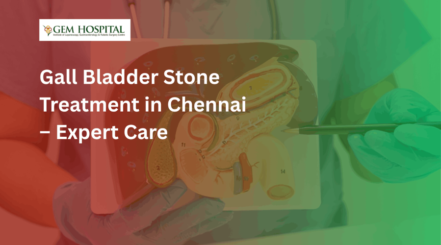 Gall Bladder Stone Treatment in Chennai – Expert Care