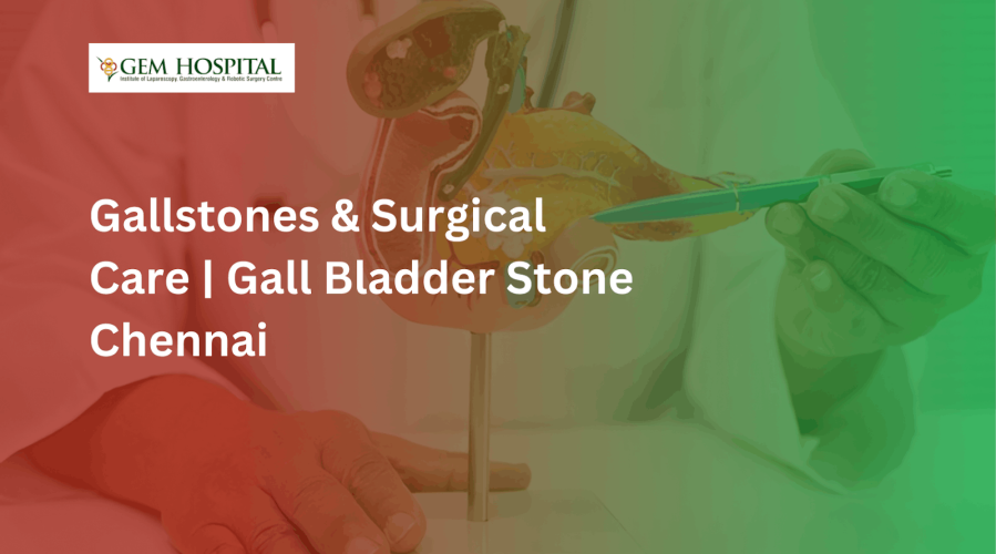 Gallstones & Surgical Care | Gall Bladder Stone Chennai