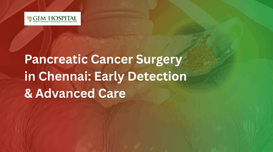 Pancreatic Cancer Surgery in Chennai: Early Detection & Advanced Care