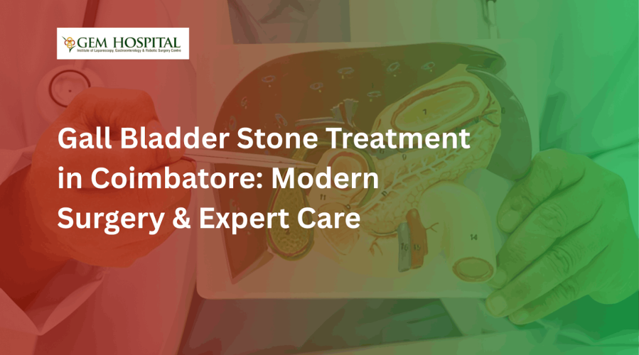 Gall Bladder Stone Treatment in Coimbatore: Modern Surgery & Expert Care    