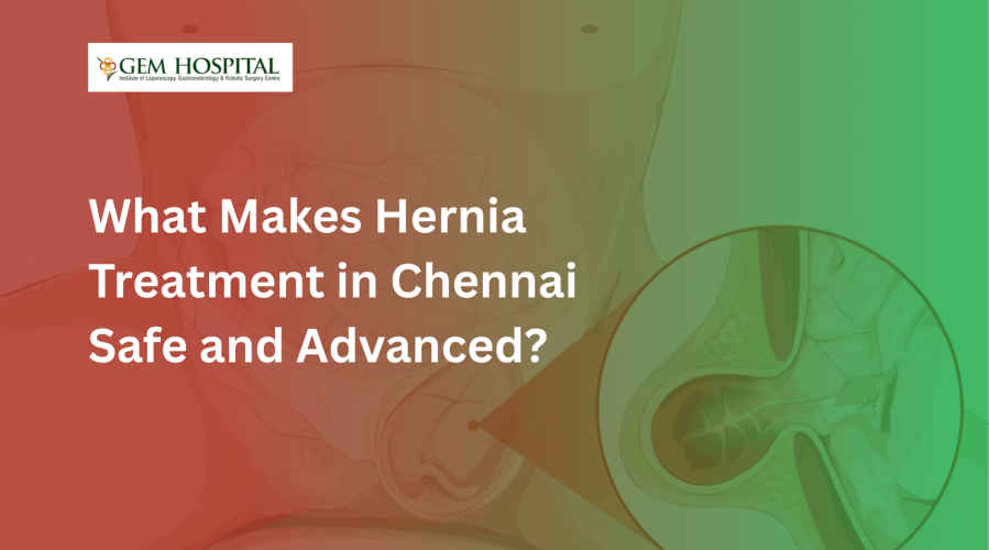 What Makes Hernia Treatment in Chennai Safe and Advanced
