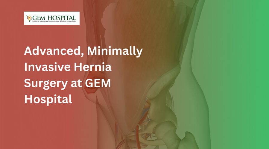 Advanced Minimally Invasive Hernia Surgery at GEM Hospital Chennai