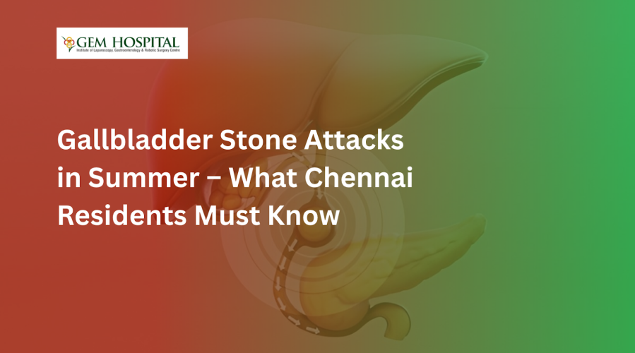 Gallbladder Stone Attacks in Summer – What Chennai Residents Must Know