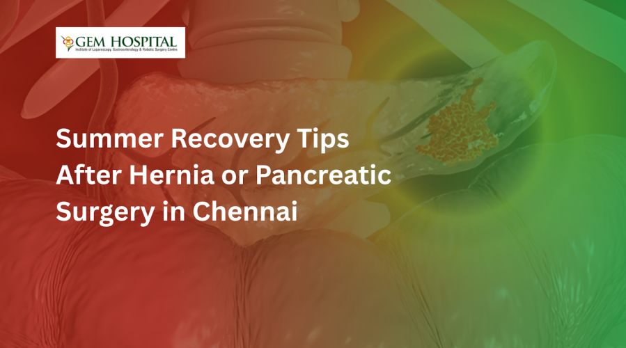 Summer Recovery Tips After Hernia or Pancreatic Surgery in Chennai