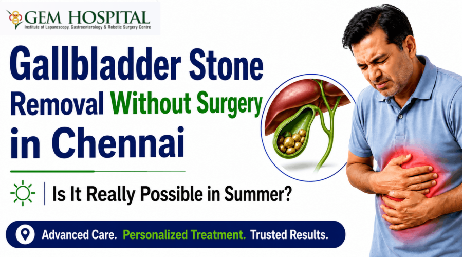 Gallbladder Stone Removal Without Surgery in Chennai – Is It Really Possible in Summer?