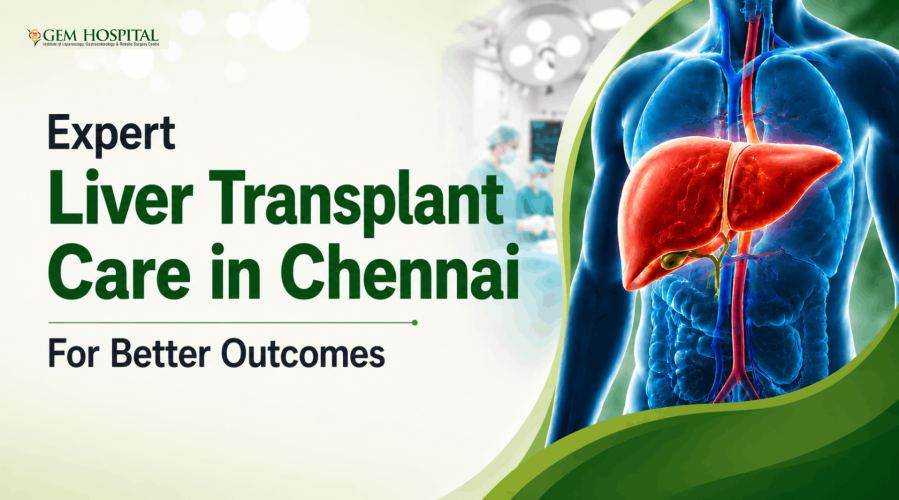 Expert Liver Transplant Care in Chennai for Better Outcomes